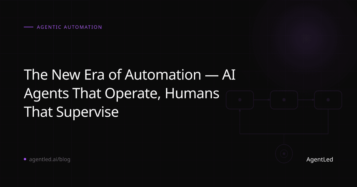 The New Era of Automation — AI Agents That Operate, Humans That Supervise